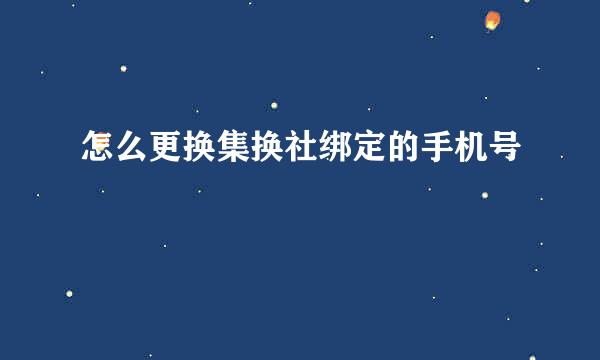 怎么更换集换社绑定的手机号