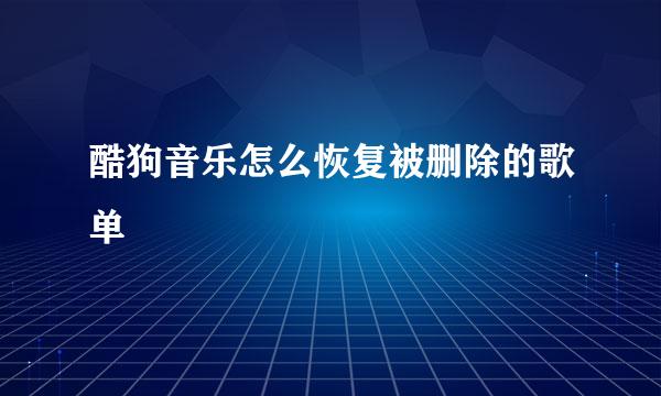 酷狗音乐怎么恢复被删除的歌单