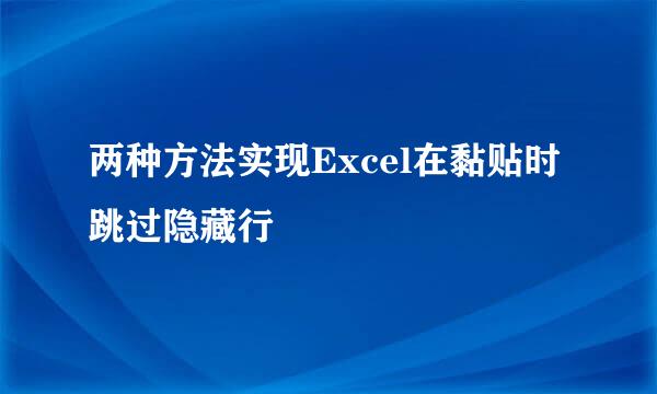 两种方法实现Excel在黏贴时跳过隐藏行