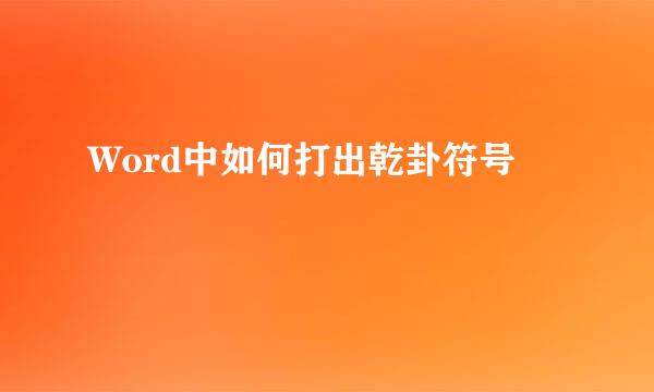 Word中如何打出乾卦符号☰