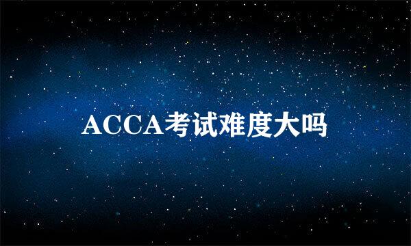 ACCA考试难度大吗