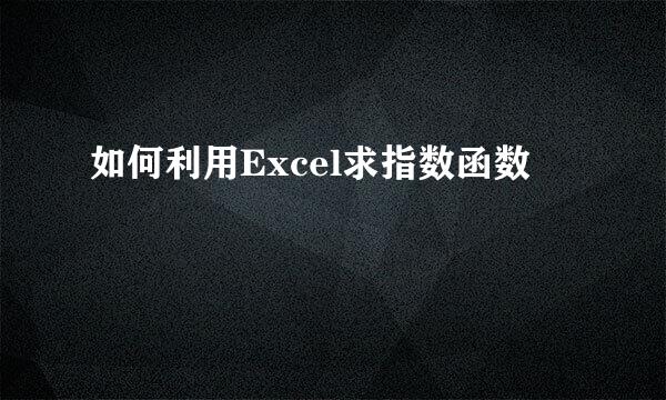 如何利用Excel求指数函数