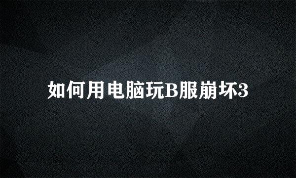 如何用电脑玩B服崩坏3