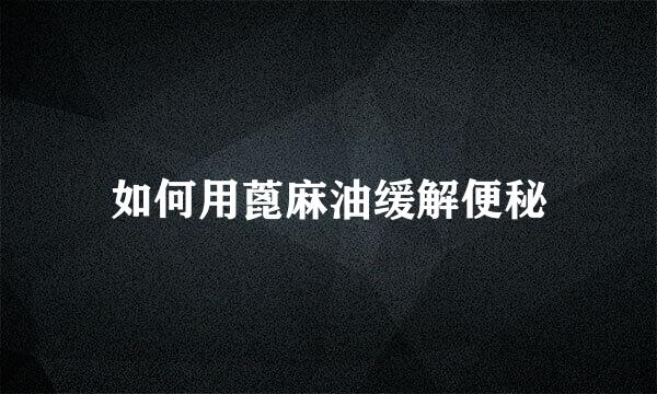 如何用蓖麻油缓解便秘