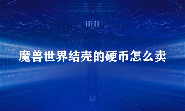 魔兽世界结壳的硬币怎么卖