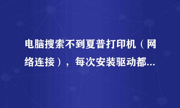电脑搜索不到夏普打印机（网络连接），每次安装驱动都显示没有找到MFP，请问这该怎么办