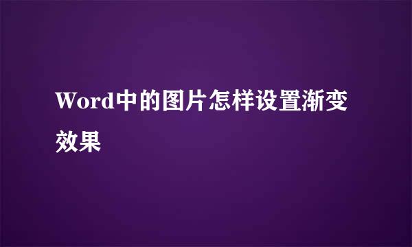 Word中的图片怎样设置渐变效果
