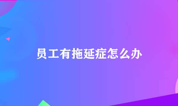 员工有拖延症怎么办