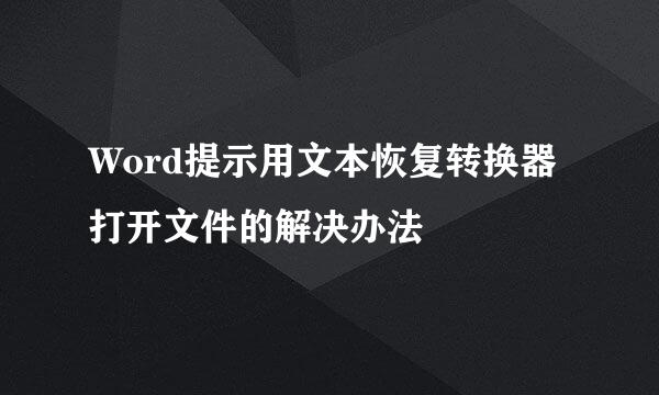 Word提示用文本恢复转换器打开文件的解决办法