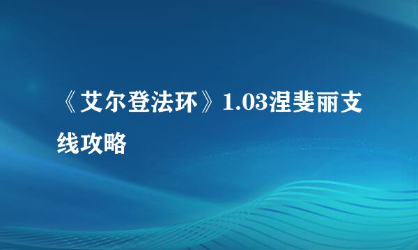 《艾尔登法环》1.03涅斐丽支线攻略