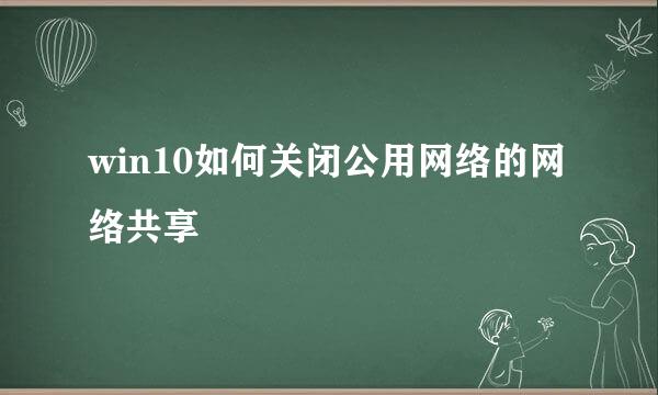 win10如何关闭公用网络的网络共享