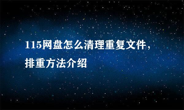 115网盘怎么清理重复文件，排重方法介绍