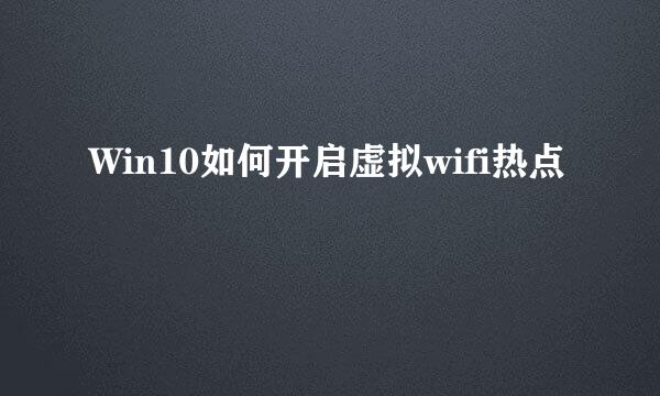 Win10如何开启虚拟wifi热点