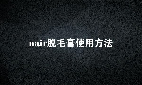 nair脱毛膏使用方法