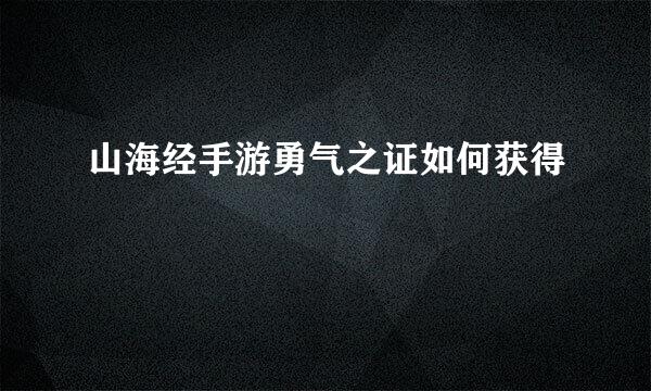 山海经手游勇气之证如何获得