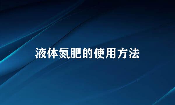 液体氮肥的使用方法