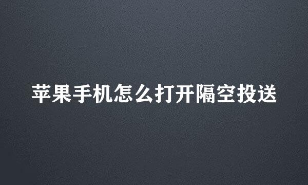 苹果手机怎么打开隔空投送