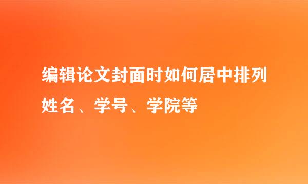 编辑论文封面时如何居中排列姓名、学号、学院等