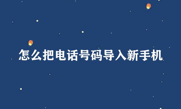 怎么把电话号码导入新手机