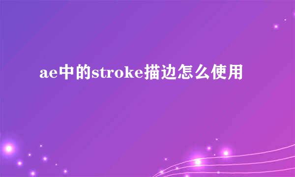 ae中的stroke描边怎么使用