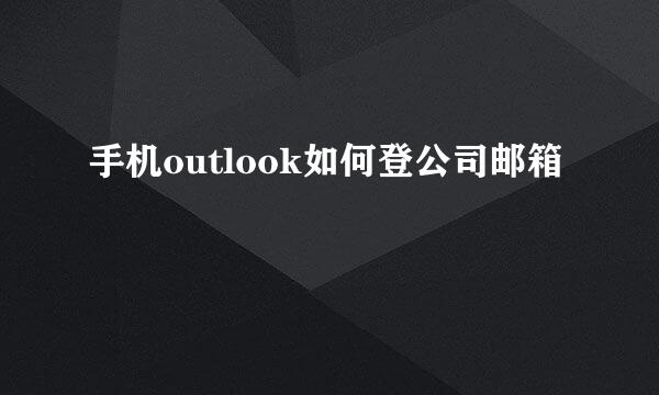 手机outlook如何登公司邮箱