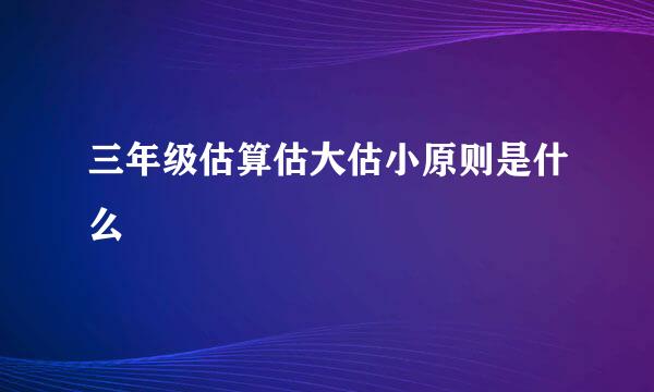 三年级估算估大估小原则是什么