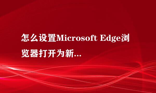 怎么设置Microsoft Edge浏览器打开为新建标签页