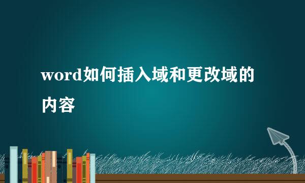 word如何插入域和更改域的内容