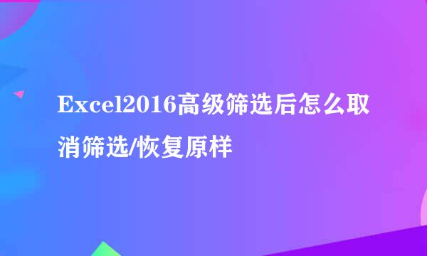 Excel2016高级筛选后怎么取消筛选/恢复原样