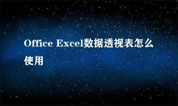 Office Excel数据透视表怎么使用
