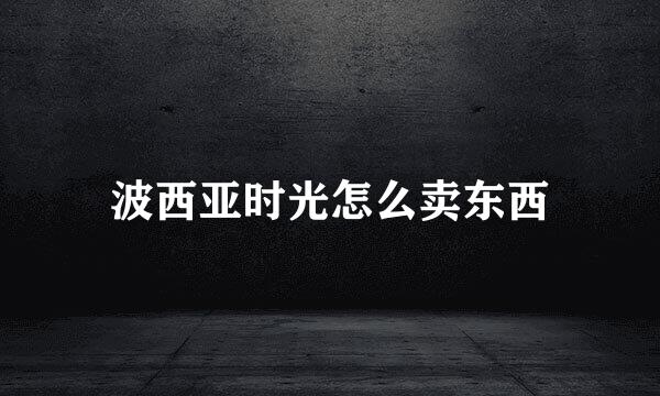 波西亚时光怎么卖东西