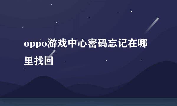 oppo游戏中心密码忘记在哪里找回