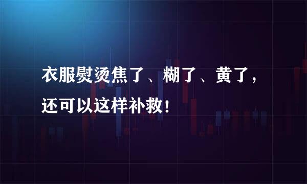 衣服熨烫焦了、糊了、黄了，还可以这样补救！