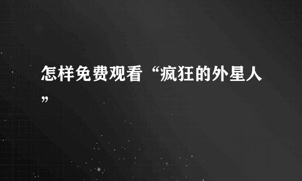 怎样免费观看“疯狂的外星人”