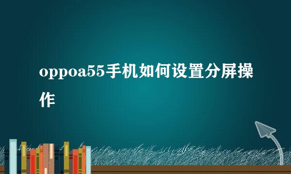 oppoa55手机如何设置分屏操作