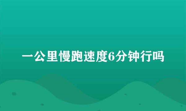 一公里慢跑速度6分钟行吗