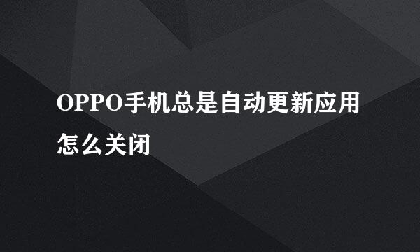 OPPO手机总是自动更新应用怎么关闭