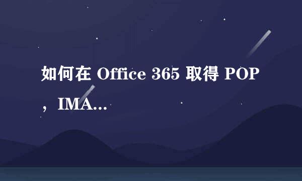 如何在 Office 365 取得 POP，IMAP 及 SMTP 存取设定