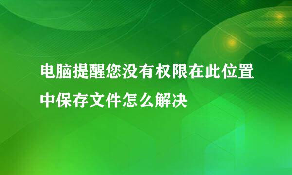 电脑提醒您没有权限在此位置中保存文件怎么解决