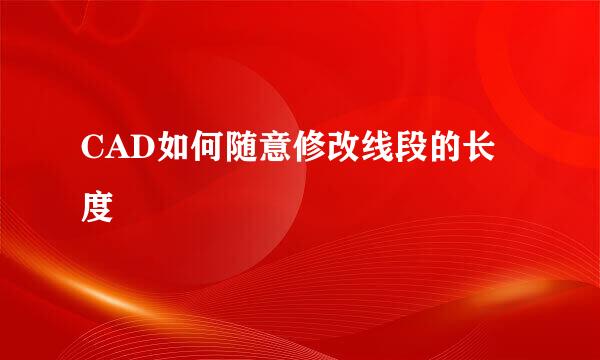 CAD如何随意修改线段的长度