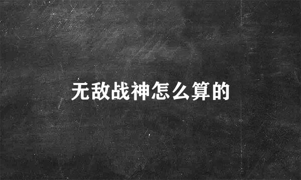 无敌战神怎么算的