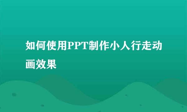 如何使用PPT制作小人行走动画效果