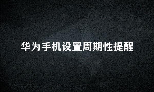华为手机设置周期性提醒