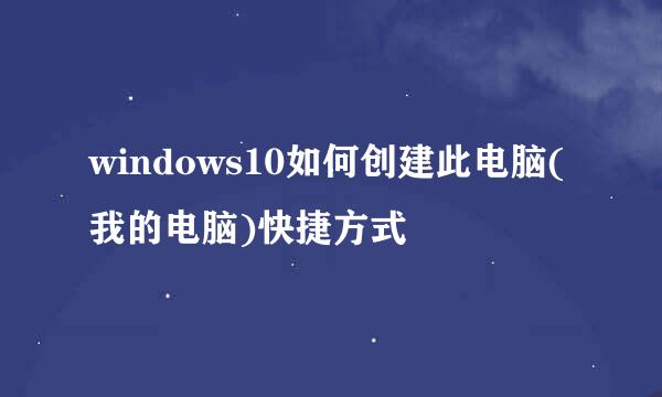 windows10如何创建此电脑(我的电脑)快捷方式