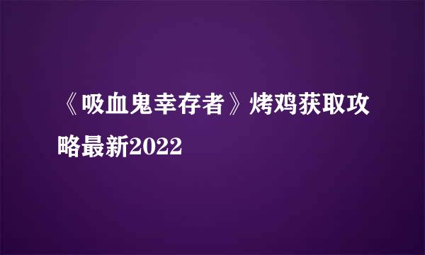 《吸血鬼幸存者》烤鸡获取攻略最新2022