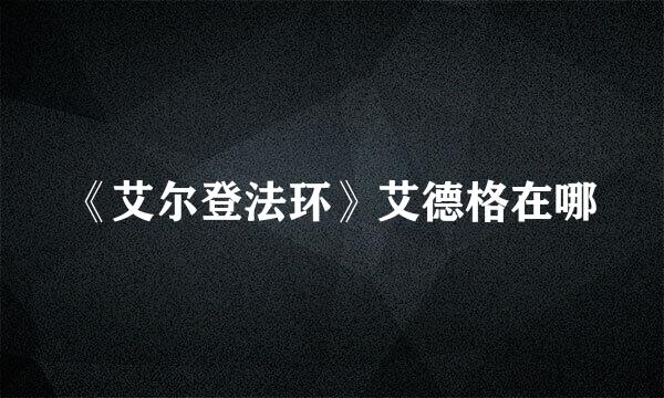 《艾尔登法环》艾德格在哪