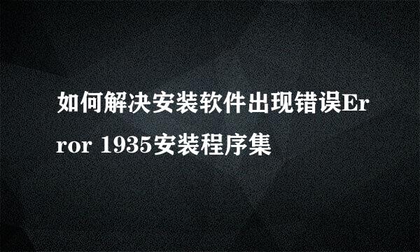 如何解决安装软件出现错误Error 1935安装程序集