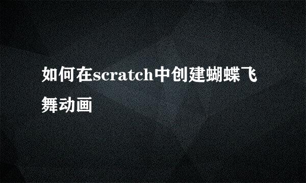如何在scratch中创建蝴蝶飞舞动画
