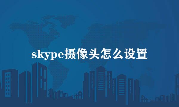 skype摄像头怎么设置