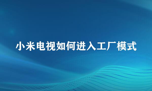 小米电视如何进入工厂模式